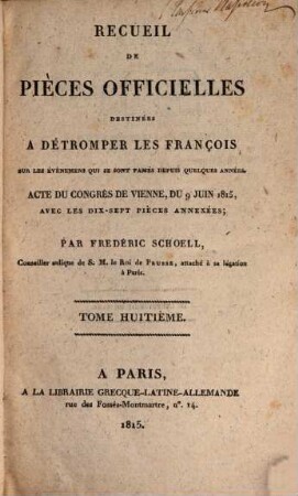 Recueil de pièces officielles destinées à détromper les François sur les événemens qui se sont passés depuis quelques années, 8. Acte du congrès de Vienne du 9. Juin 1815 : avec les pièces qui y sont annexées