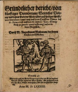 Gründtlicher Bericht von künfftiger Verenderung Weltlicher Policey und letztes Ende der Welt, alles auß heiliger schrifft, und Patribus unnd auch auß dem Lauff der Natur ... fürgestelt