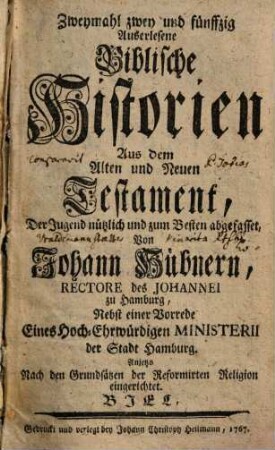 Zweymahl zwey und fünffzig Auserlesene Biblische Historien Aus dem Alten und Neuen Testament : Der Jugend nützlich und zum Besten abgefasset