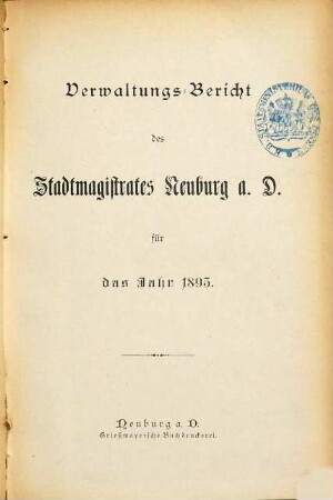 Verwaltungs-Bericht des Stadtmagistrates Neuburg a.D. : für das Jahr .... 1895