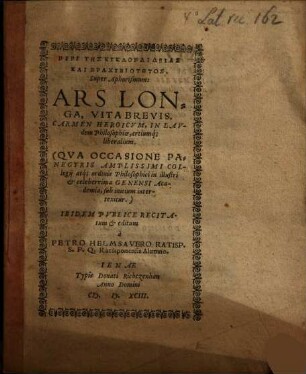 Peri Tēs Kyklopaideieas Kai Brachybiotētos. Super Aphorismum: Ars Longa, Vita Brevis : Carmen Heroicvm, In Lavdem Philosophiae, artiumq[ue] liberalium