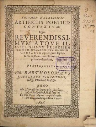 Ligamen Natalitivm Artificiis Poeticis Contextvm; Quo, Reverendissimum ... Ioannem Conradum Episcopum Eystettensem, Dominum suum apprimé colendum