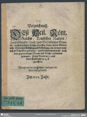 Verzeichnuß deß heil. röm. Reichs, teutscher Nation, Hochlöblichster: Hoch: und Wol-löblicher Stände : nach den Zehen Reichs-Craissen, sampt ihrem Monatlich: Einfachen Anschlag zum Römerzug; als vil man namlich in Schrifften gefunden, und berichtet worden ist, zusammen getragen; Einen Reuter zu 12. und Einen Fußknecht zu 4. fl. gerechnet