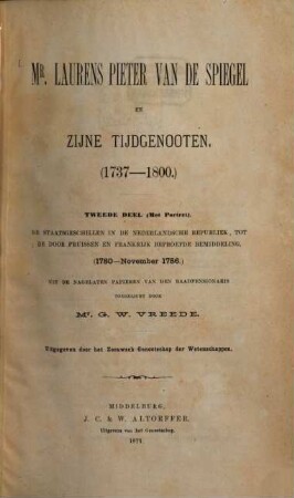 Mr. Laurens Pieter van de Spiegel en zijne Tijdgenooten : (1737 - 1800) Uit de nagelaten staatkundige Geschriften, Brieven en andere Papieren van den Raadpensionaris toegelicht door G. W. Vreede. Uitgegeven door het Zeeuwsch Genootschap der Wetenschappen, 2