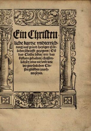 Ein Christenliche kurtze undterrichtung ... Ob das Closterleben, wie das bißhere gehalten, christenlich sey, oder nit