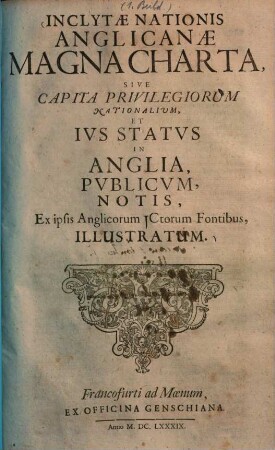 Inclytae nationis Anglicanae Magna Charta sive capita privilegiorum nationalium et ius status in Anglia, publicum notis : ex ipsis Anglicorum ictorum fontibus illustratum