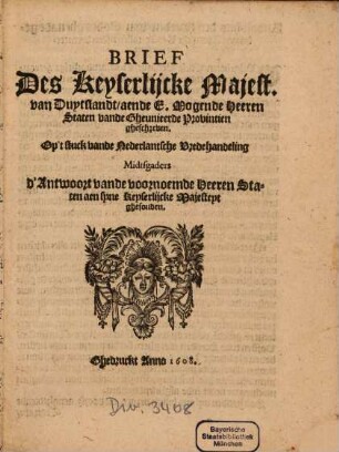 Brief Des Keyserlijcke Majest. van Duytslandt, aende E. Mogende Heeren Staten vande Gheunieerde Provintien gheschreven, Op't stuck vande Nederlantsche Vredehandeling