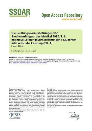 Die Leistungsvoraussetzungen von Studienanfängern des Matrikel 1982: T. 1: kognitive Leistungsvoraussetzungen ; Studenten-Intervallstudie Leistung (SIL A)