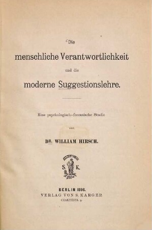 Die menschliche Verantwortlichkeit und die moderne Suggestionslehre : eine psychologisch-forensische Studie