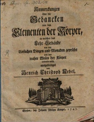 Anmerckungen über die Gedancken von den Elementen der Körper : in welchen das Lehr-Gebäude von den Einfachen Dingen und Monaden geprüfet und das wahre Wesen der Körper entdecket wird