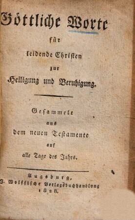 Göttliche Worte für leidende Christen zur Heiligung und Beruhigung : gesammelt aus dem neuen Testamente auf alle Tage des Jahrs