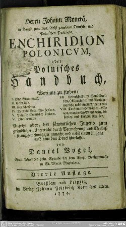 Herrn Johann Monetä ... Polnischen Predigers, Enchiridion Polonicum, oder Polnisches Handbuch : Worinne zu finden: I. Eine Grammatik II. Gespräche III. Sprüchwörter IV. Deutsch-Polnisches Lexicon ...; Anjetzo aber, der ... Jugend zum gründlichen Unterricht durch Vermehrung und Verbesserung gemeinnütziger gemacht