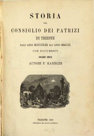 Storia del consiglio dei patrizi di Trieste dall'anno MCCCLXXXII all'anno MDCCIX : Con documenti volume unico