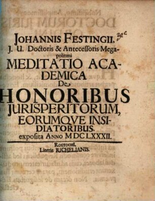 Johannis Festingii, I.U. Doctoris & Antecessoris Megapolitani Meditatio Academica De Honoribus Iurisperitorum, Eorumque Insidiatoribus. exposita Anno MDCLXXXII