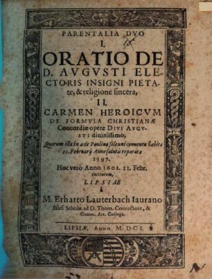 Parentalia dvo: I. Oratio de D. Avgvsti Electoris insigni pietate, & religione sincera, II. Carmen heroicvm de Formvla Christianae Concordiae opere Divi Avgvsti diuinissimo