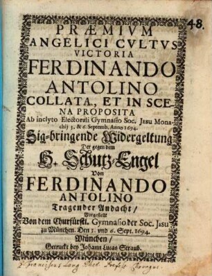 Praemium Angelici Cultus victoria Ferdinando Antonio Collata : [Perioche] = Sig-bringende Widergeltung Der gegen dem H. Schutz-Engel Von Ferdinando Antolino Tragender Andacht
