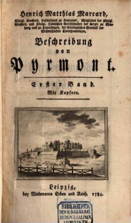 Henrich Matthias Marcard, Königl. Großbrit. Hofmedicus zu Hannover, Mitgliedes der Königl. Großbrit. und Königl. Dänischen Gesellschaften der Aerzte zu Edinburg und zu Copenhagen ... Beschreibung von Pyrmont, 1 : Mit Kupfern