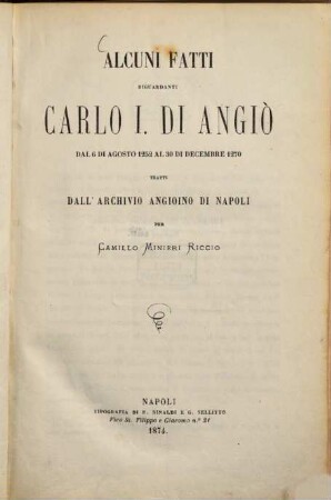 Alcuni fatti riguardanti Carlo I. di Angiò dal 6 di Agosto 1252 al 30 di dicembre 1270 tratti dall'archivio Angioino di Napoli per Camillo Minieri Riccio