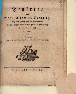 Denkrede auf Carl Albert von Vacchiery, königl. wirkl. geheimen Rath und Hofgerichtskanzler : in einer allgemeinen akademischen Versammlung (den 12. November 1808) gelesen