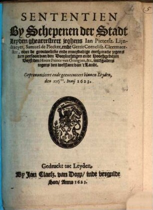 Sententien by Schepenen der Stadt Leyden ghearresteert jeghens Jan Pietersz. Lijndraeyer, Samuel de Plecker, ende Gerrit Cornelisz. Cleermaecker, over de ... conspiratie jegens ... den H. Prince van Orangien : 21. Jun. 1623