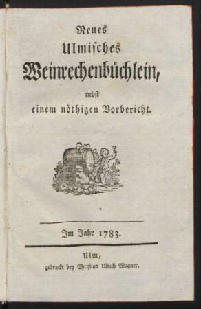 Neues Ulmisches Weinrechenbüchlein : nebst einem nöthigen Vorbericht