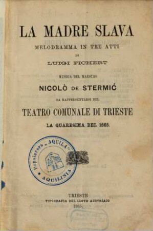 La madre slava : melodramma in tre atti ; da rappresentarsi nel Teatro Comunale di Trieste la quaresima del 1865