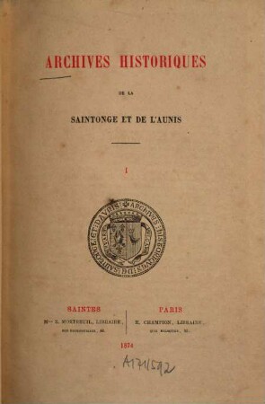 Archives historiques de la Saintonge et de l'Aunis. 1, 1. 1874