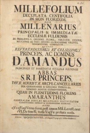Millefolium Decuplata Centifolia in Sion floridum : sive millenarius principalis & immediatae ecclesiae Fuldensis ... quando reverendissimus et celsissimus princeps ac dominus D. Amandus principalis et immediatae ecclesiae Fuldensis ... generalem jubilaei millenarii festivitatem clementissime imperat & gloriosissime exornat ...