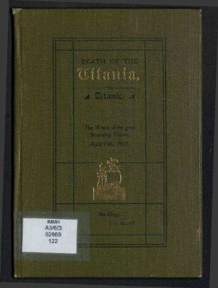 The Death of Titania, the Titanic. - The Wreck of the Great Steam-ship, Titanic, 15th April 1912.;An Elegy