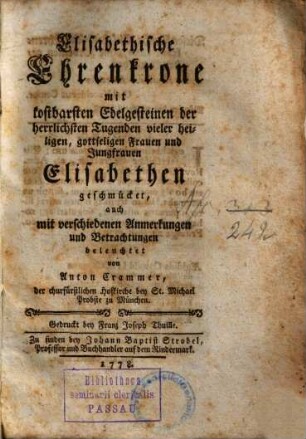 Elisabethische Ehrenkrone : mit kostbarsten Edelgesteinen der herrlichsten Tugenden vieler heiligen, gottseligen Frauen und Jungfrauen Elisabethen geschmücket, auch mit verschiedenen Anmerkungen und Betrachtungen