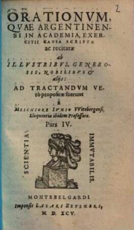 Orationum quae Argentinensi in Academia, exercitii gratia, scriptae et recitatae ab illustribus, generosis, nobilibus, & aliis ... pars ..., Pars 4. Orationum quae Argentinensi in Academia, exercitii gratia, scriptae et recitatae ab illustribus, generosis, nobilibus, & aliis ... pars IV