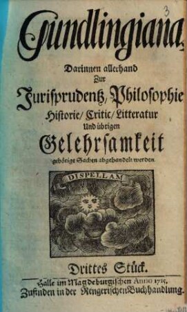 Gundlingiana : darinnen allerhand zur Jurisprudentz, Philosophie, Historie, Critic, Litteratur und übrigen Gelehrsamkeit gehörige Sachen abgehandelt werden, 3. 1715