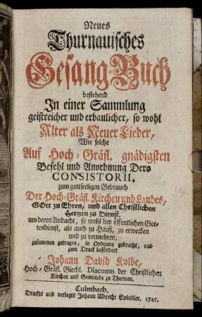 Neues Thurnauisches Gesang-Buch : bestehend In einer Sammlung geistreicher und erbaulicher, so wohl Alter und Neuer Lieder, Wie solche ... zum gottseeligen Gebrauch ...