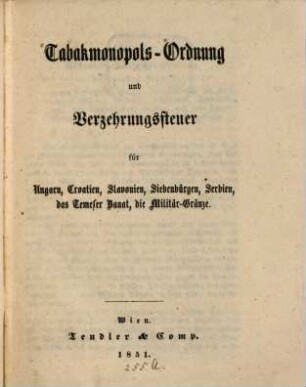 Tabakmonopols-Ordnung und Vergehrungssteuer für Ungern, Croatien, Slavonien, Siebenbürgen, Serbien, des Temeser Banat, die Militär. Grunze