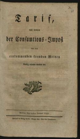 Tarif, nach welchem der Consumtions-Impost von den einkommenden fremden Weinen künftig erhoben werden soll : Berlin, den 25sten Januar 1799.
