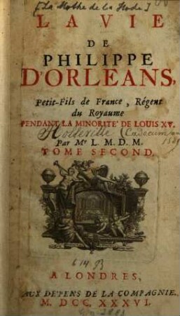 La Vie De Philippe D'Orleans, Petit-Fils de France, Regent du Royaume. Pendant La Minorité De Louis XV.. 2