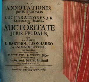 Annotationes Iuris Feudalis Ad Lucubrationes I.R. Exercitatio Secunda De Auctoritate Iuris Feudalis