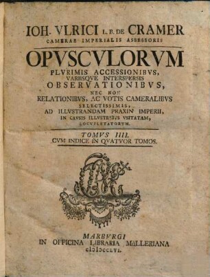 Joh. Ulrici Crameri, Potentiss. Suecor. Reg. Hass. Landgr. Consil. Aul. Prof. Jur. Ord. Opuscula, Materias Gravissimas Ex Omni Jure Demonstrativa Ratione Pertractatas Continentia : Antea Seorsim Edita, Jam Vero Ob Raritatem Et Desiderium Virorum Doctissimorum Collecta, 4