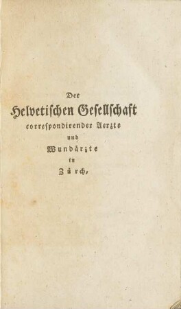 Der helvetischen Gesellschaft correspondirender Aerzte und Wundaerzte in Zuerch, ...