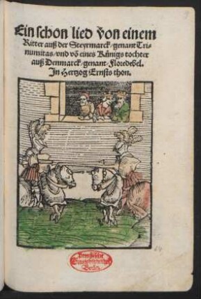 Ein schon lied von einem || Ritter auß der Steyrmarck/ genant Tri=||numitas/ vnd võ eines Kuenigs tochter || auß Denmarck/ genant/ Floredebel.|| Jn Hertzog Ernsts thon.||