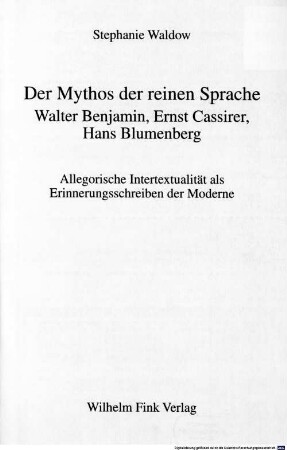 Der Mythos der reinen Sprache: Walter Benjamin, Ernst Cassirer, Hans Blumenberg : allegorische Intertextualität als Erinnerungsschreiben der Moderne