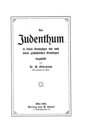 Das Judenthum in seinen Grundzügen und nach seinen geschichtlichen Grundlagen / dargest. von M. Güdemann
