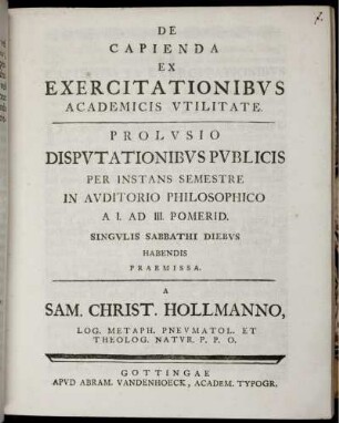 De Capienda Ex Exercitationibvs Academicis Vtilitate : Prolvsio Dispvtationibvs Pvblicis Per Instans Semestre ... Habendis Praemissa