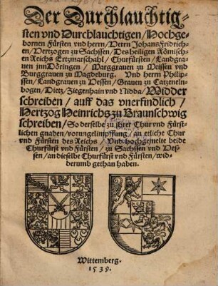 Der Durchlauchtigsten und Durchlauchtigten Hochgebornen Fürsten und herrn, Herrn Johans Fridrichen, Hertzogen zu Sachssen ... und herrn Philipssen, Landgraven zu Hessen, Graven zu Catzenelnbogen, Dietz, Ziegenhain und Nidda Widderschreiben auff das unerfindlich, Hertzog Heinrichs zu Braunschweig schreiben ...