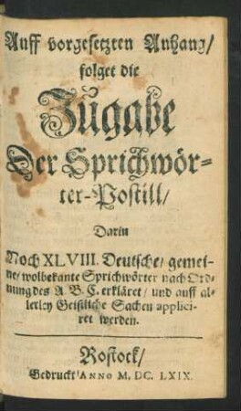 Auff vorgesetzten Anhang/ folget die Zugabe Der Sprichwörter-Postill/ darinn Noch XLVIII Deutsche/ gemeine/ wolbekante Sprichwörter ...