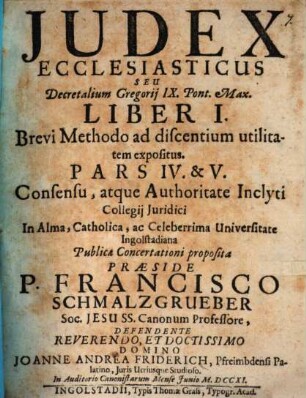 Iudex ecclesiasticus, seu Decretalium Gregorii IX. Pont. Max. liber I. brevi methodo ... expositus : Pars IV. et V.
