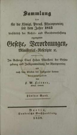 Bd. 5: Sammlung der für die Königl. Preuß. Rheinprovinz seit dem Jahre 1813 hinsichtlich der Rechts- und Gerichtsverfassung ergangenen Gesetze, Verordnungen, Ministerial-Rescripte etc.