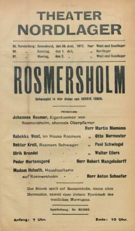 Rosmersholm : Schauspiel in vier Akten von Henrik Ibsen ... ; 95. Vorstellung: Sonnabend, den 30. Juni 1917, fuer West- und Suedlager, 96. Vorstellung: Sonntag, den 1. Juli 1917, fuer Nordlager, 97. Vorstellung: Montag, den 2. Juli 1917, fuer West- und Suedlager
