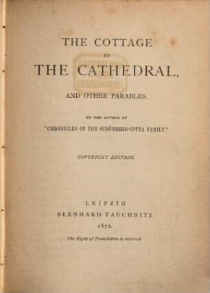 The Cottage by the Cathedral, and other Parables : By the Author of "Chronicles of the Schönberg-Cotta Family". (Tauchnitz Collection of British Authors, Vol. 1232.)