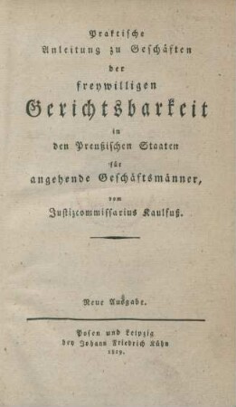 Praktische Anleitung zu Geschäften der freywilligen Gerichtsbarkeit in den Preußischen Staaten für angehende Geschäftsmänner